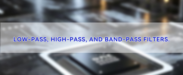 Low-pass, high-pass, and band-pass filters.